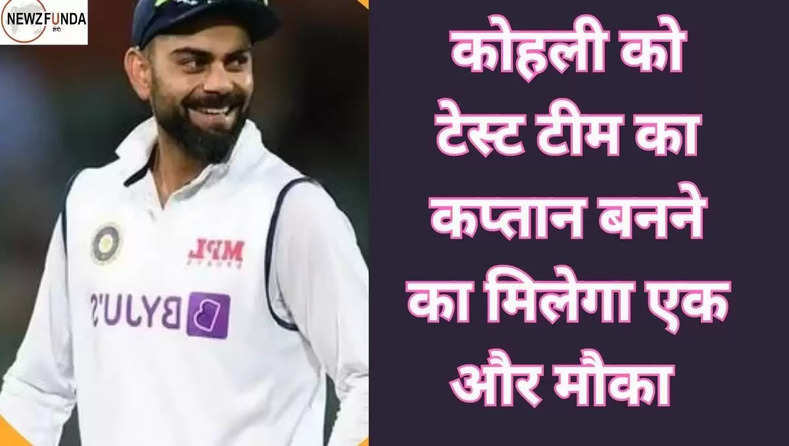 कोहली को टेस्ट टीम का कप्तान बनने का मिलेगा एक और मौका 